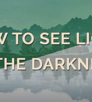 How To See Light In The Darkness