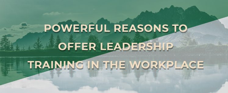 Powerful Reasons To Offer Leadership Training In The Workplace
